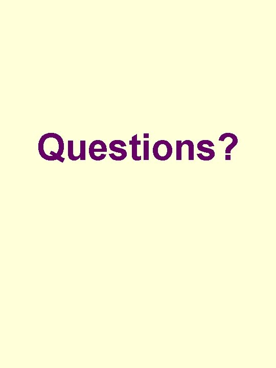 Questions? Questions?