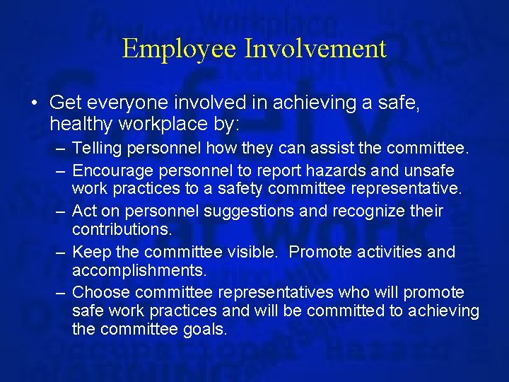 Employee Involvement • Get everyone involved in achieving a safe, healthy workplace by: –