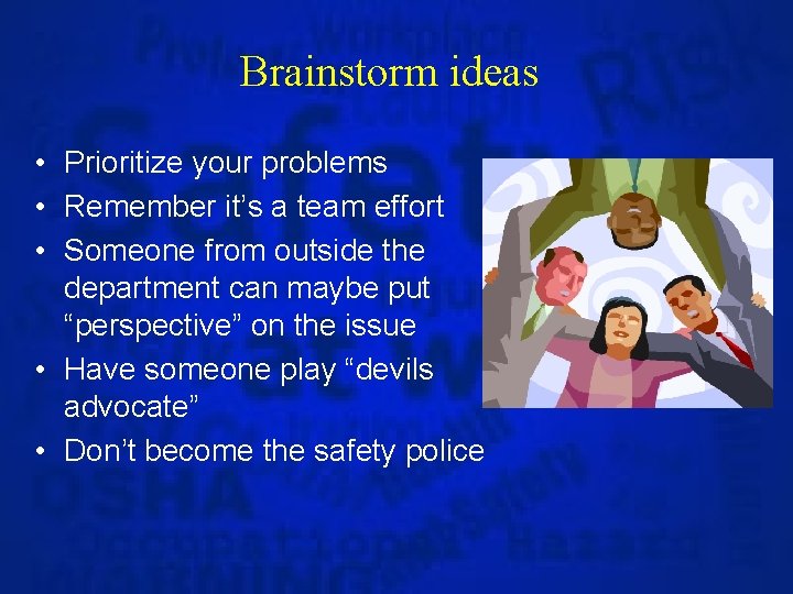 Brainstorm ideas • Prioritize your problems • Remember it’s a team effort • Someone