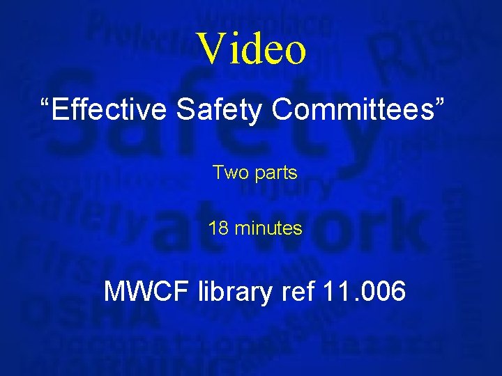 Video “Effective Safety Committees” Two parts 18 minutes MWCF library ref 11. 006 