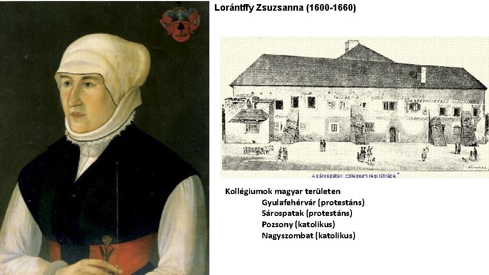 Lorántffy Zsuzsanna (1600 -1660) Kollégiumok magyar területen Gyulafehérvár (protestáns) Sárospatak (protestáns) Pozsony (katolikus) Nagyszombat