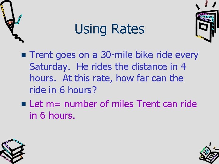 Using Rates Trent goes on a 30 -mile bike ride every Saturday. He rides