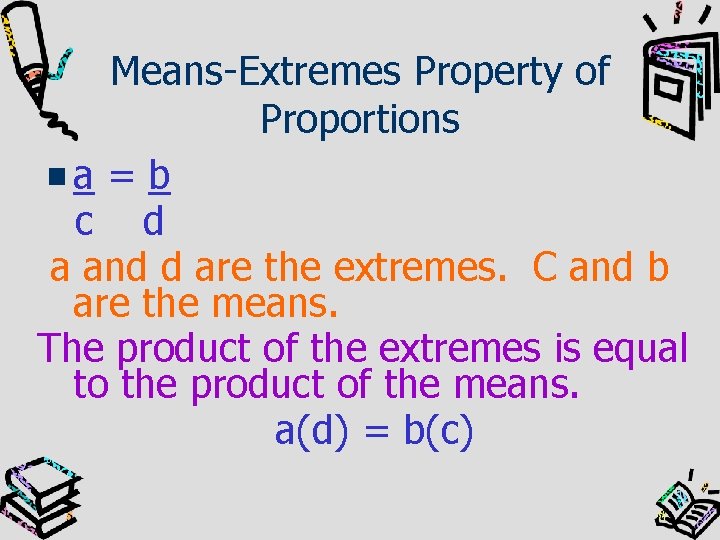 Means-Extremes Property of Proportions a=b c d a and d are the extremes. C