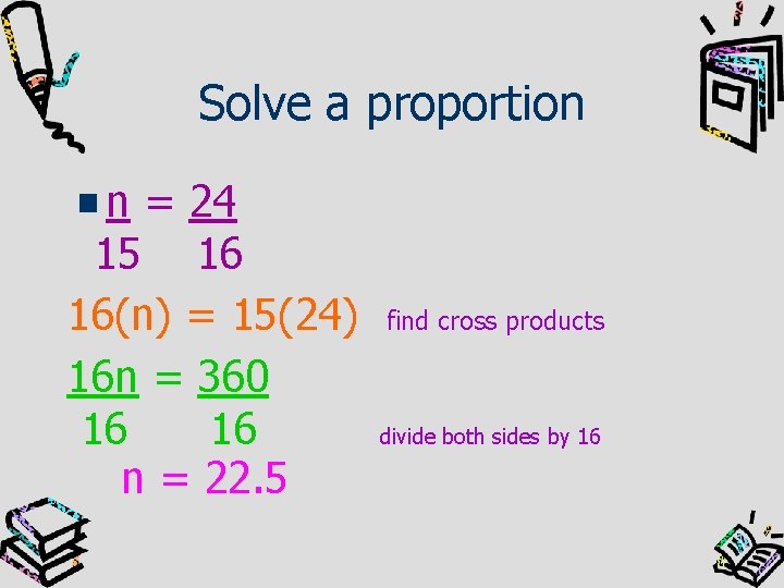 Solve a proportion n = 24 15 16 16(n) = 15(24) 16 n =