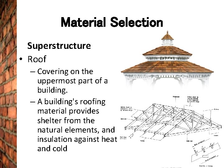 Material Selection Superstructure • Roof – Covering on the uppermost part of a building.