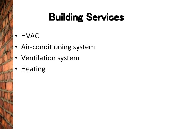 Building Services • • HVAC Air-conditioning system Ventilation system Heating 
