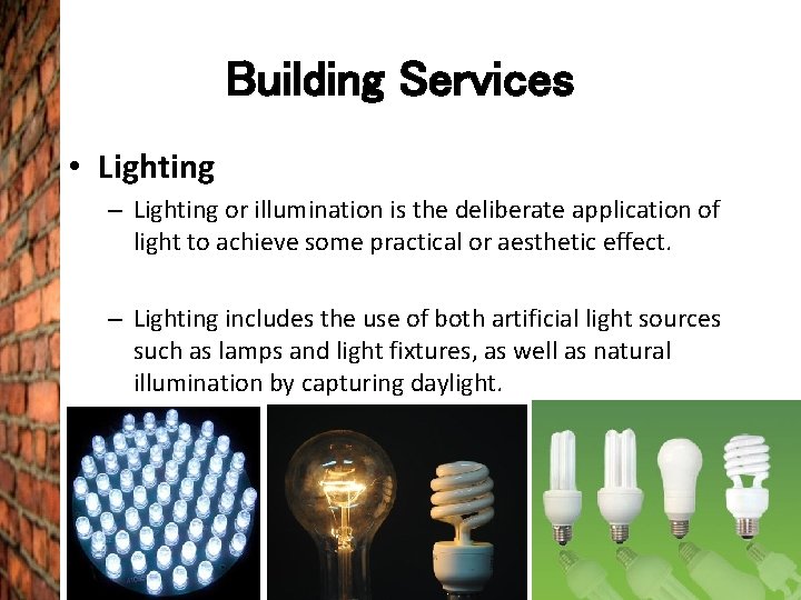 Building Services • Lighting – Lighting or illumination is the deliberate application of light