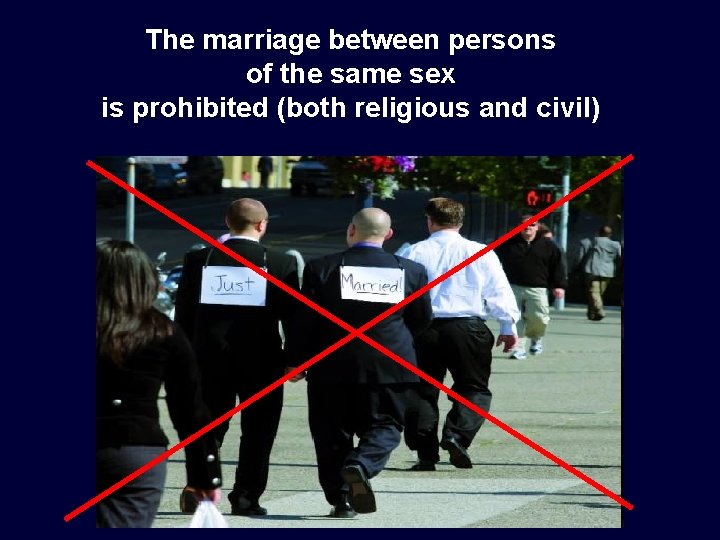 The marriage between persons of the same sex is prohibited (both religious and civil) The marriage between persons of the same sex is prohibited (both religious and civil)