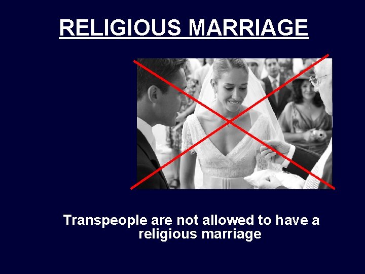 RELIGIOUS MARRIAGE Transpeople are not allowed to have a religious marriage RELIGIOUS MARRIAGE Transpeople are not allowed to have a religious marriage