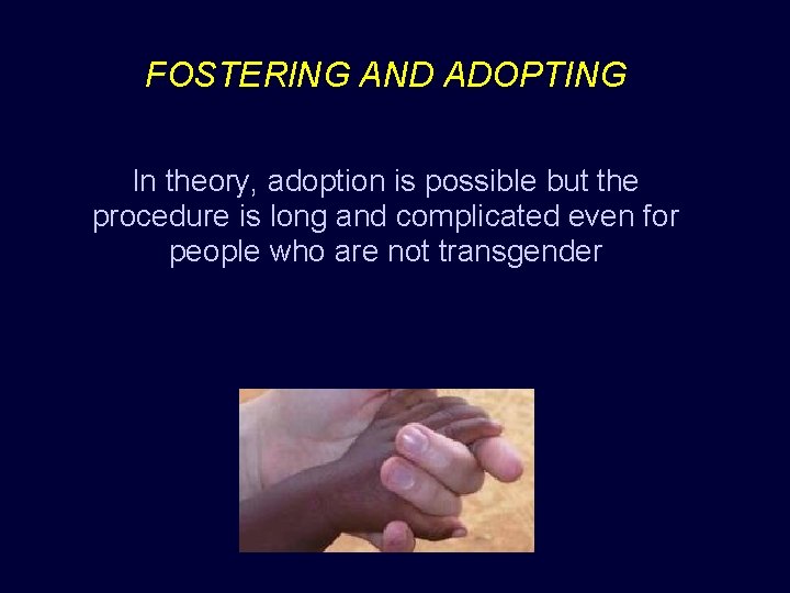 FOSTERING AND ADOPTING In theory, adoption is possible but the procedure is long and