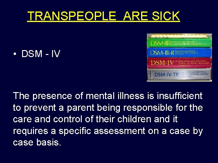 TRANSPEOPLE ARE SICK • DSM - IV The presence of mental illness is insufficient