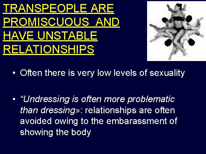 TRANSPEOPLE ARE PROMISCUOUS AND HAVE UNSTABLE RELATIONSHIPS • Often there is very low levels