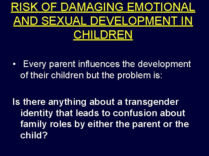 RISK OF DAMAGING EMOTIONAL AND SEXUAL DEVELOPMENT IN CHILDREN • Every parent influences the