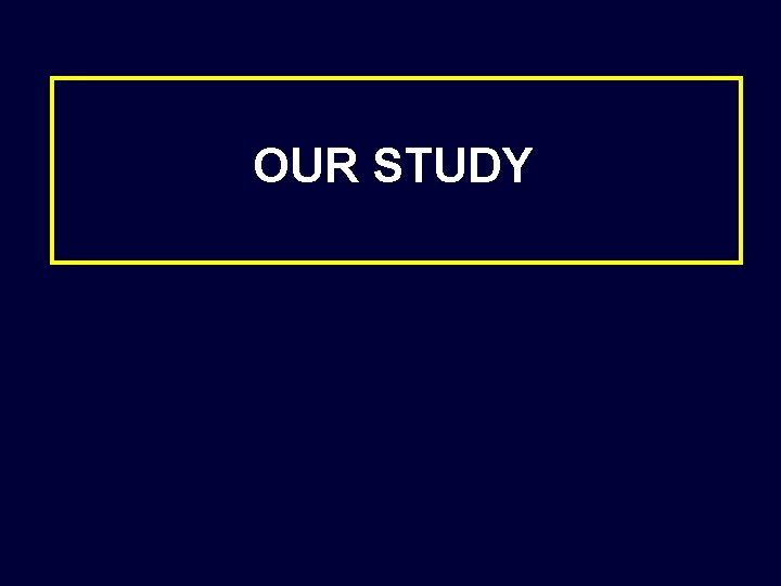 OUR STUDY OUR STUDY