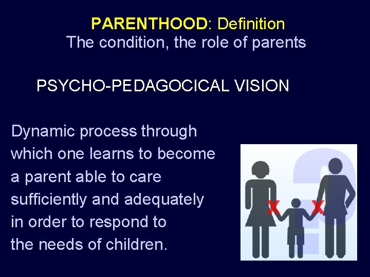 PARENTHOOD: Definition The condition, the role of parents PSYCHO-PEDAGOCICAL VISION Dynamic process through which