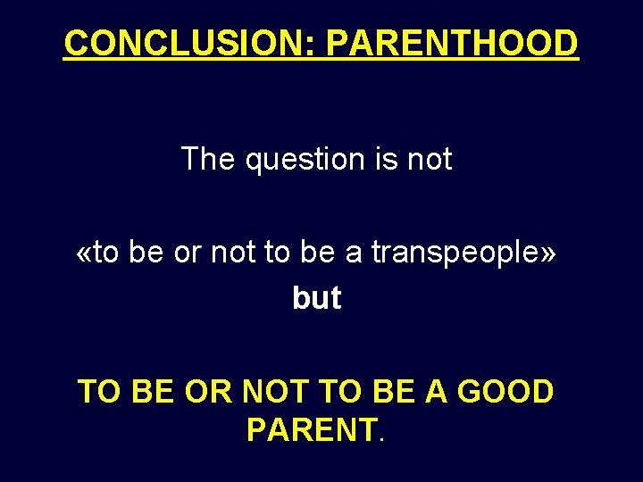 CONCLUSION: PARENTHOOD The question is not «to be or not to be a transpeople»