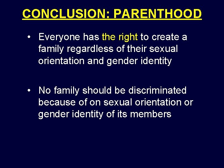 CONCLUSION: PARENTHOOD • Everyone has the right to create a family regardless of their