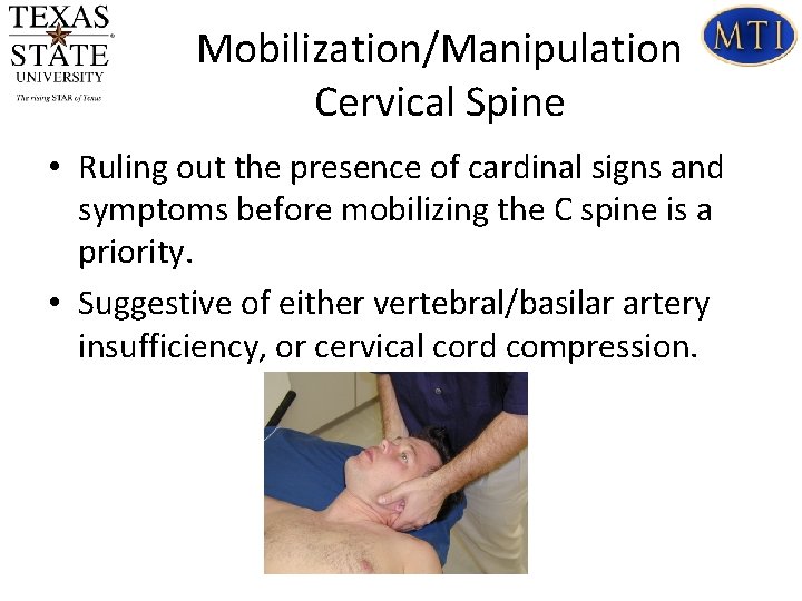 Mobilization/Manipulation Cervical Spine • Ruling out the presence of cardinal signs and symptoms before Mobilization/Manipulation Cervical Spine • Ruling out the presence of cardinal signs and symptoms before