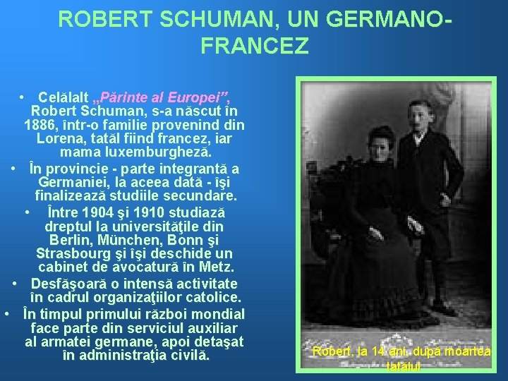 ROBERT SCHUMAN, UN GERMANOFRANCEZ • Celălalt „Părinte al Europei”, Robert Schuman, s-a născut în