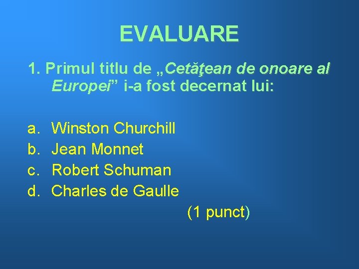 EVALUARE 1. Primul titlu de „Cetăţean de onoare al Europei” i-a fost decernat lui:
