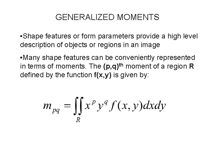 GENERALIZED MOMENTS • Shape features or form parameters provide a high level description of GENERALIZED MOMENTS • Shape features or form parameters provide a high level description of