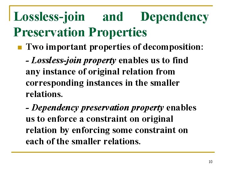 Lossless-join and Dependency Preservation Properties n Two important properties of decomposition: - Lossless-join property