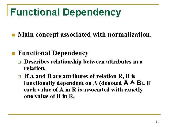 Functional Dependency n Main concept associated with normalization. n Functional Dependency q q Describes