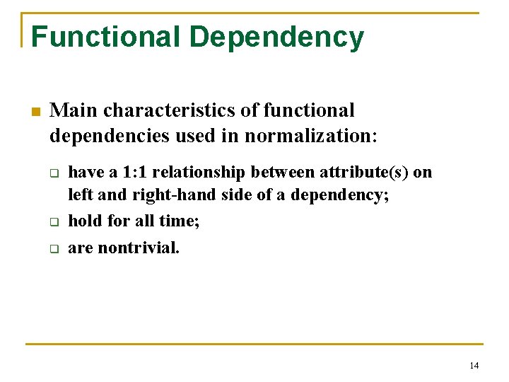 Functional Dependency n Main characteristics of functional dependencies used in normalization: q q q