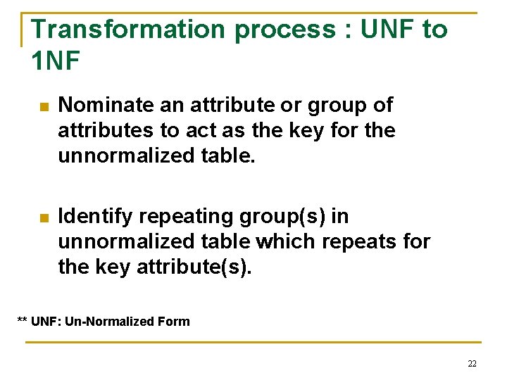 Transformation process : UNF to 1 NF n Nominate an attribute or group of