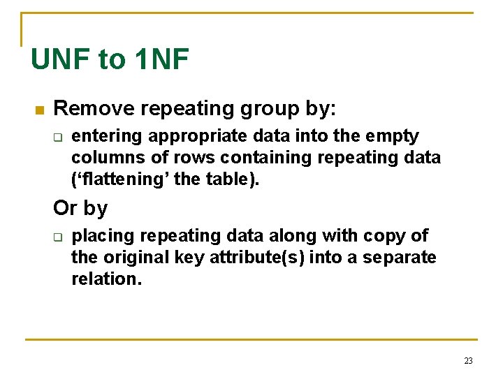 UNF to 1 NF n Remove repeating group by: q entering appropriate data into