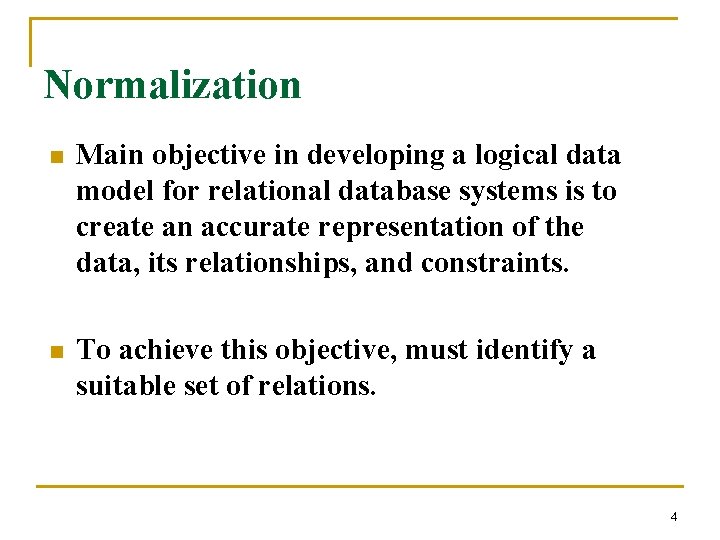 Normalization n Main objective in developing a logical data model for relational database systems