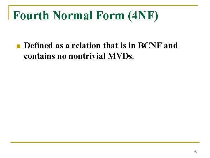 Fourth Normal Form (4 NF) n Defined as a relation that is in BCNF