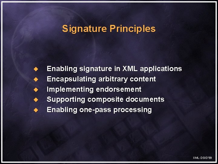 Signature Principles u u u Enabling signature in XML applications Encapsulating arbitrary content Implementing