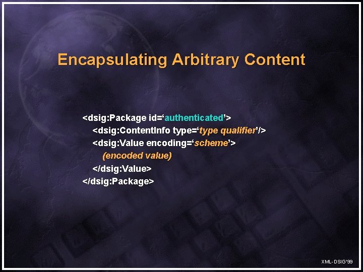 Encapsulating Arbitrary Content <dsig: Package id=‘authenticated’> <dsig: Content. Info type=‘type qualifier’/> <dsig: Value encoding=‘scheme’>