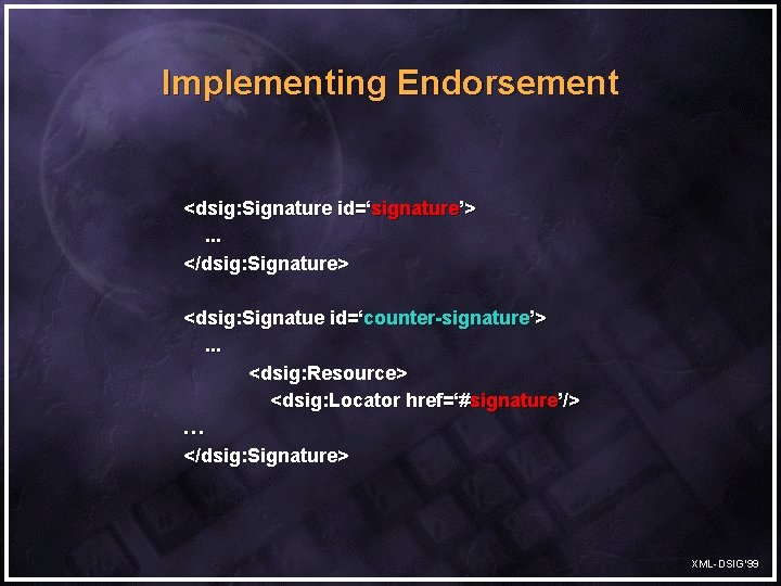 Implementing Endorsement <dsig: Signature id=‘signature’>. . . </dsig: Signature> <dsig: Signatue id=‘counter-signature’>. . .