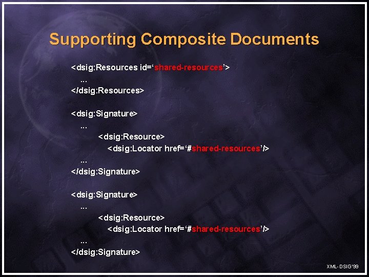 Supporting Composite Documents <dsig: Resources id=‘shared-resources’>. . . </dsig: Resources> <dsig: Signature>. . .