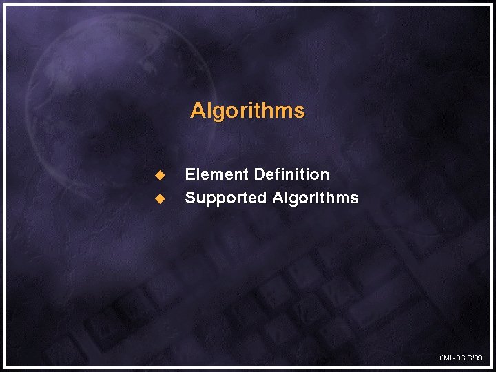 Algorithms u u Element Definition Supported Algorithms XML-DSIG’ 99 