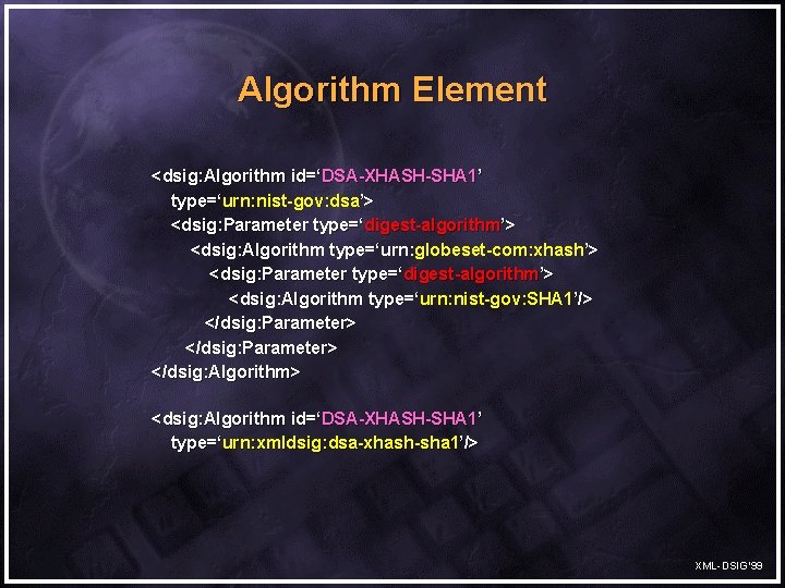 Algorithm Element <dsig: Algorithm id=‘DSA-XHASH-SHA 1’ type=‘urn: nist-gov: dsa’> <dsig: Parameter type=‘digest-algorithm’> <dsig: Algorithm