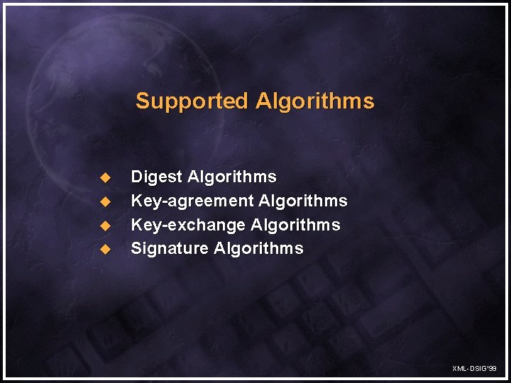 Supported Algorithms u u Digest Algorithms Key-agreement Algorithms Key-exchange Algorithms Signature Algorithms XML-DSIG’ 99