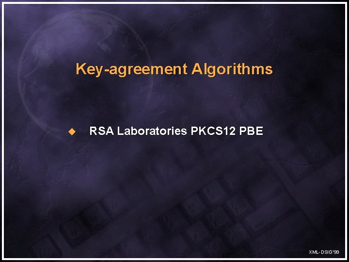 Key-agreement Algorithms u RSA Laboratories PKCS 12 PBE XML-DSIG’ 99 