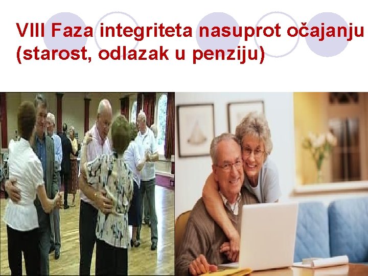 VIII Faza integriteta nasuprot očajanju (starost, odlazak u penziju) VIII Faza integriteta nasuprot očajanju (starost, odlazak u penziju)