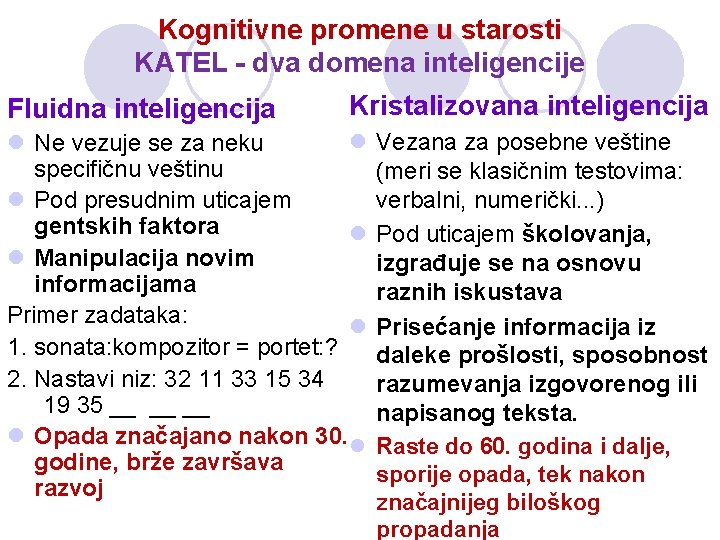 Kognitivne promene u starosti KATEL - dva domena inteligencije Fluidna inteligencija Kristalizovana inteligencija l Kognitivne promene u starosti KATEL - dva domena inteligencije Fluidna inteligencija Kristalizovana inteligencija l