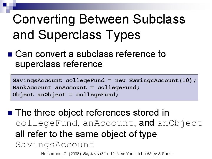 Converting Between Subclass and Superclass Types n Can convert a subclass reference to superclass Converting Between Subclass and Superclass Types n Can convert a subclass reference to superclass