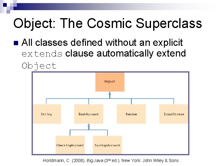 Object: The Cosmic Superclass n All classes defined without an explicit extends clause automatically Object: The Cosmic Superclass n All classes defined without an explicit extends clause automatically