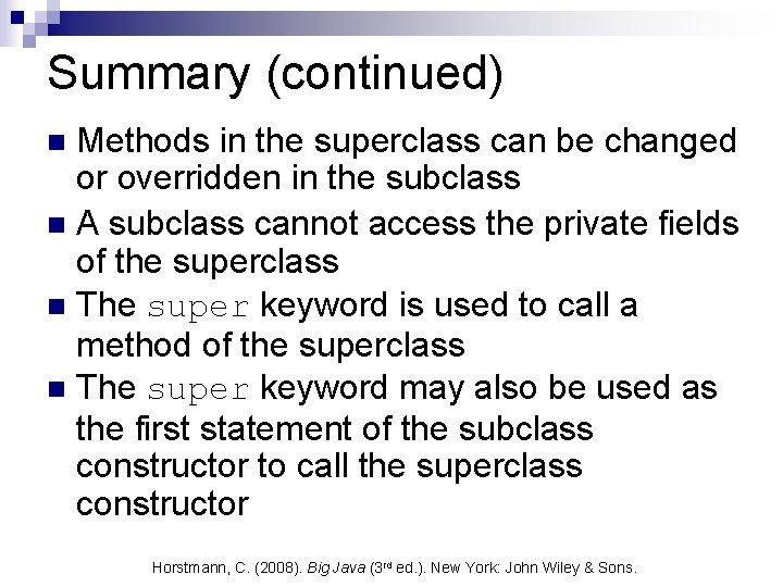 Summary (continued) Methods in the superclass can be changed or overridden in the subclass Summary (continued) Methods in the superclass can be changed or overridden in the subclass