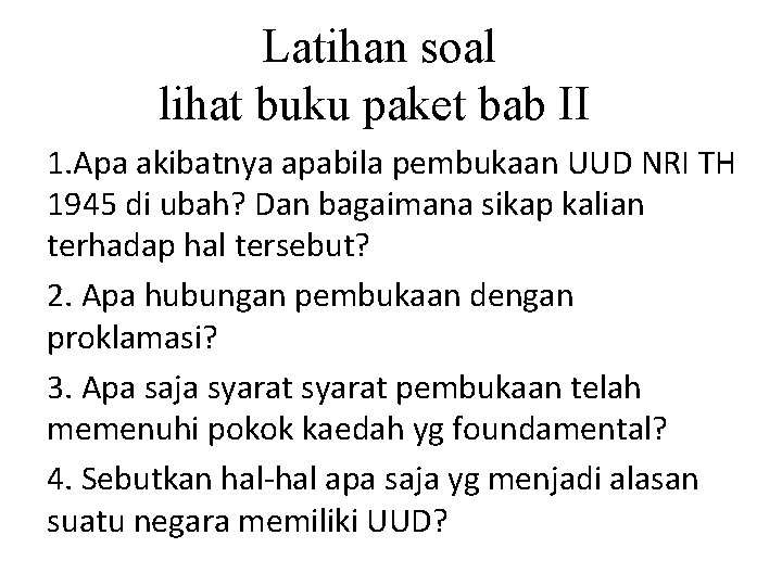 Latihan soal lihat buku paket bab II 1. Apa akibatnya apabila pembukaan UUD NRI