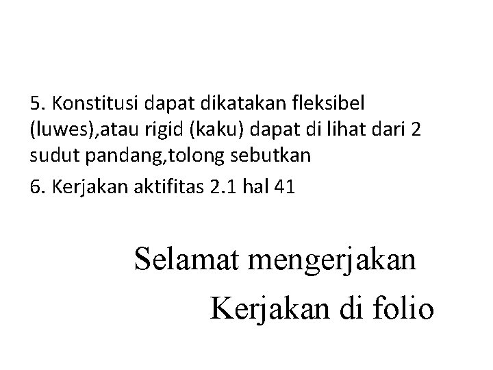 5. Konstitusi dapat dikatakan fleksibel (luwes), atau rigid (kaku) dapat di lihat dari 2