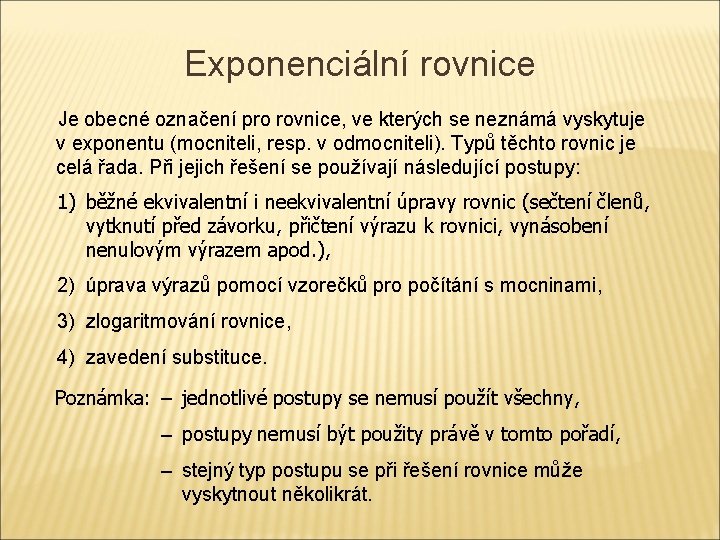 Exponenciální rovnice Je obecné označení pro rovnice, ve kterých se neznámá vyskytuje v exponentu