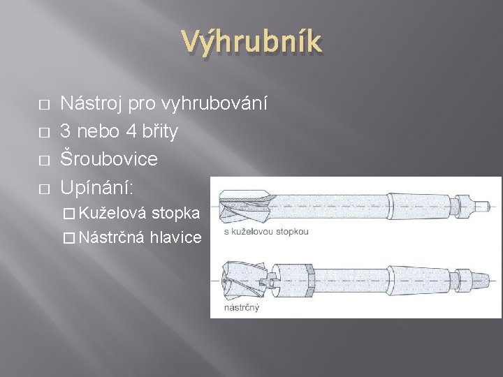 Výhrubník � � Nástroj pro vyhrubování 3 nebo 4 břity Šroubovice Upínání: � Kuželová Výhrubník � � Nástroj pro vyhrubování 3 nebo 4 břity Šroubovice Upínání: � Kuželová
