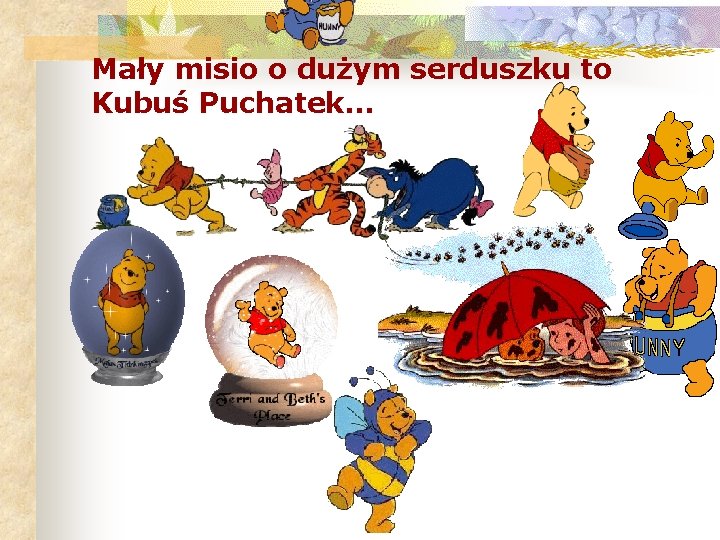 Mały misio o dużym serduszku to Kubuś Puchatek. . . 